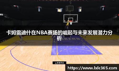卡姆雷迪什在NBA赛场的崛起与未来发展潜力分析