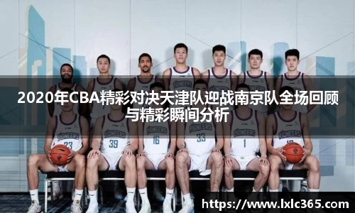 2020年CBA精彩对决天津队迎战南京队全场回顾与精彩瞬间分析